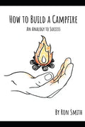 How to Build A Campfire: An Analogy to Success - Paperback