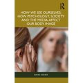 How We See Ourselves: How Psychology, Society and the Media Impact Our Body Image - Paperback