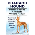 Pharaoh Hound. Pharaoh Hound Complete Owners Manual. Pharaoh Hound book for care, costs, feeding, grooming, health and training. - Paperback
