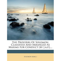 The Proverbs of Solomon, Classified and Arranged as Maxims for Conduct [by J.A.P.].... - Paperback