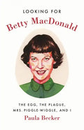 Looking for Betty MacDonald: The Egg, the Plague, Mrs. Piggle-Wiggle, and I - Paperback