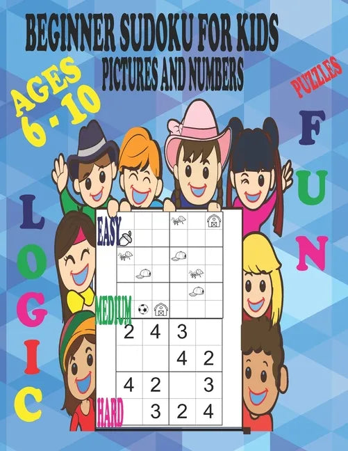 Beginner Sudoku Puzzles for Kids Ages 6 - 10, Pictures and Numbers, Easy Medium and Hard, Fun and Logic.: Varying Degrees of Difficulty Staring Off Ve - Paperback