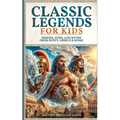 Classic Legends For Kids: Heroes, Gods, And Myths From Rome, Egypt & Greece: 3 books in 1 - Paperback