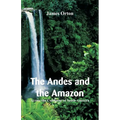 The Andes and the Amazon: Across the Continent of South America - Paperback