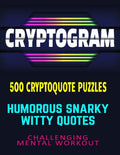 CRYPTOGRAM 500 Cryptoquote Puzzles: Humorous Snarky Witty Quotes Challenging Mental Workout - Paperback