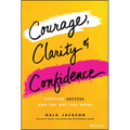 Courage, Clarity, and Confidence: Redefine Success and the Way You Work - Hardcover