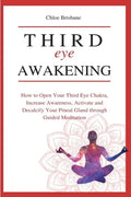 Third Eye Awakening: How to Open Your Third Eye Chakra, Increase Awareness, and Activate and Decalcify Your Pineal Gland through Guided Meditation - Paperback