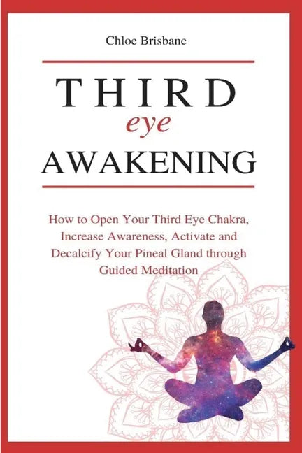 Third Eye Awakening: How to Open Your Third Eye Chakra, Increase Awareness, and Activate and Decalcify Your Pineal Gland through Guided Meditation - Paperback
