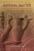 Imperial Matter: Ancient Persia and the Archaeology of Empires - Paperback