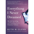 Everything I Never Dreamed: My Life Surviving and Standing Up to Domestic Violence - Hardcover