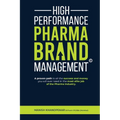 High Performance Pharma Brand Management - A Proven Path to All the Success and Money You Will Ever Need in the Most Elite Job of the Pharma Industry - Paperback