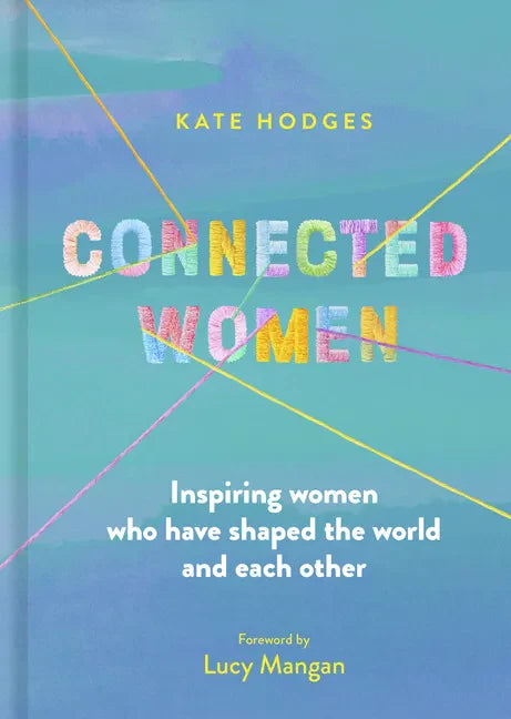 Connected Women: Inspiring Women Who Have Shaped the World and Each Other - Hardcover