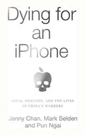 Dying for an iPhone: Apple, Foxconn, and the Lives of China's Workers - Paperback