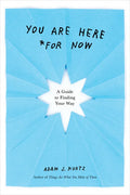 You Are Here (for Now): A Guide to Finding Your Way - Paperback