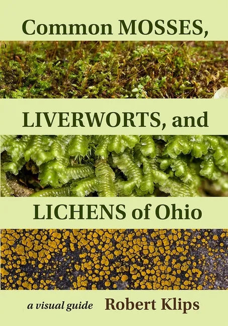Common Mosses, Liverworts, and Lichens of Ohio: A Visual Guide - Paperback