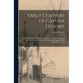 Early Chapters of Cayuga History: Jesuit Missions in Goi-O-Gouen, 1656-1684; Also an Account of the Sulpitian Mission Among the Emigrant Cayugas About - Paperback
