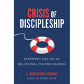 Crisis of Discipleship--Revised Edition: Renewing the Art of Relational Disciple Making - Paperback
