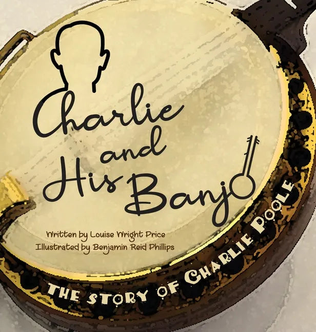 Charlie & His Banjo: The Story of Charlie Poole - Hardcover