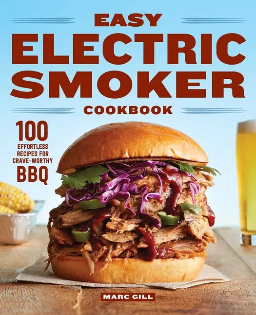 Easy Electric Smoker Cookbook: 100 Effortless Recipes for Crave-Worthy BBQ - Paperback
