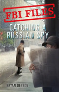 FBI Files: Catching a Russian Spy: Agent Leslie G. Wiser Jr. and the Case of Aldrich Ames - Paperback