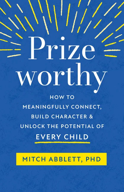 Prizeworthy: How to Meaningfully Connect, Build Character, and Unlock the Potential of Every Child - Paperback