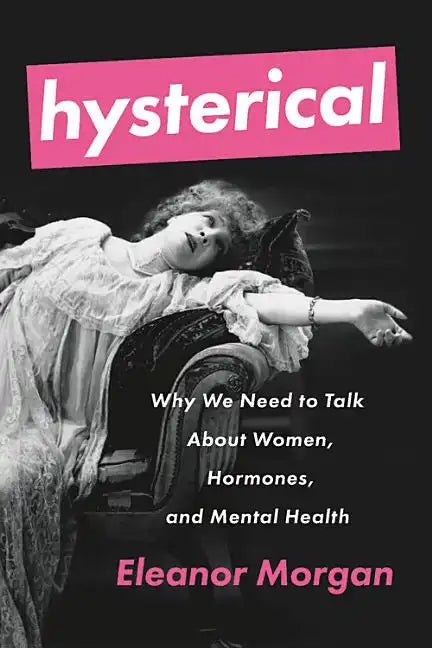 Hysterical: Why We Need to Talk about Women, Hormones, and Mental Health - Paperback