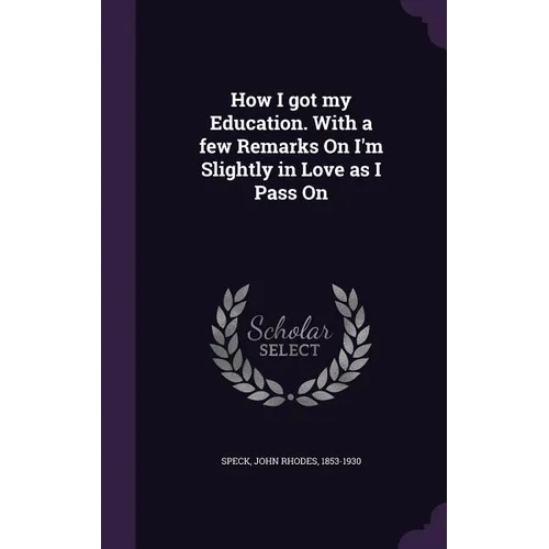 How I got my Education. With a few Remarks On I'm Slightly in Love as I Pass On - Hardcover