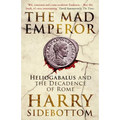 The Mad Emperor: Heliogabalus and the Decadence of Rome - Paperback