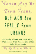 Women May Be From Venus, But Men Are Really From Uranus: A parody of Men are from Mars, Women are from Venus and other John Gray books - Paperback