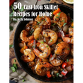50 Cast Iron Skillet Recipes for Home - Paperback