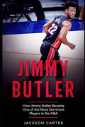 Jimmy Butler: How Jimmy Butler Became One of the Most Dominant Players in the NBA - Paperback