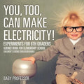 You, Too, Can Make Electricity! Experiments for 6th Graders - Science Book for Elementary School Children's Science Education books - Paperback