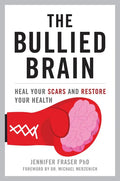 The Bullied Brain: Heal Your Scars and Restore Your Health - Hardcover