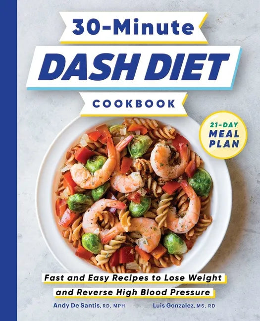 30-Minute Dash Diet Cookbook: Fast and Easy Recipes to Lose Weight and Reverse High Blood Pressure - Paperback