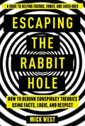Escaping the Rabbit Hole: How to Debunk Conspiracy Theories Using Facts, Logic, and Respect - Paperback