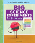 Big Science Experiments for Little Kids: A First Science Book for Ages 3 to 5 - Paperback