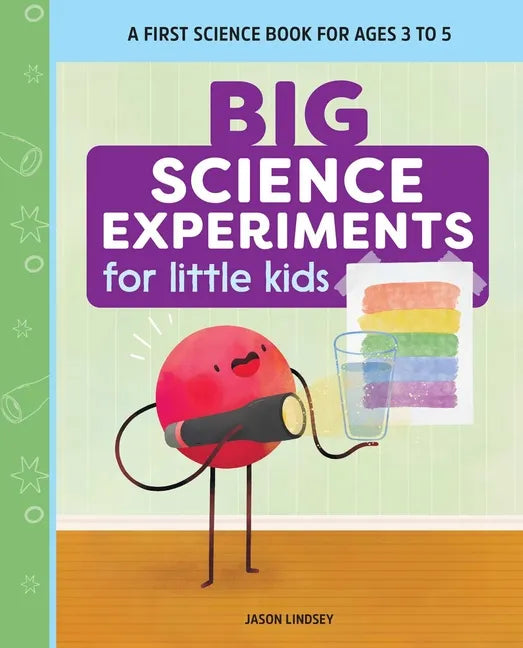 Big Science Experiments for Little Kids: A First Science Book for Ages 3 to 5 - Paperback