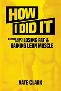 How I Did It: A Fitness Nerd's Guide to Losing Fat and Gaining Lean Muscle - Paperback