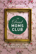 The Dead Moms Club: A Memoir about Death, Grief, and Surviving the Mother of All Losses - Paperback