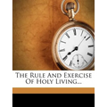 The Rule and Exercise of Holy Living... - Paperback