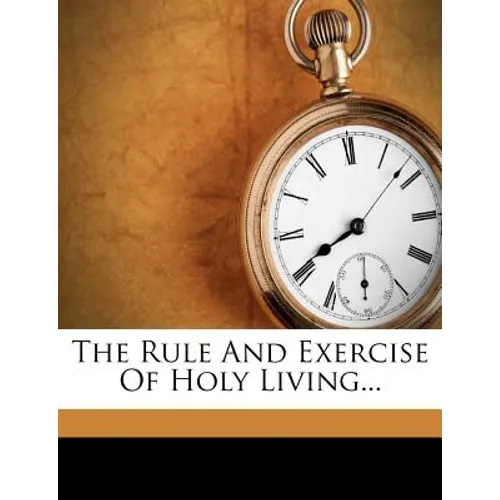 The Rule and Exercise of Holy Living... - Paperback