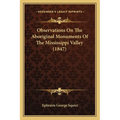 Observations On The Aboriginal Monuments Of The Mississippi Valley (1847) - Paperback