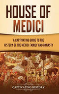 House of Medici: A Captivating Guide to the History of the Medici Family and Dynasty - Hardcover