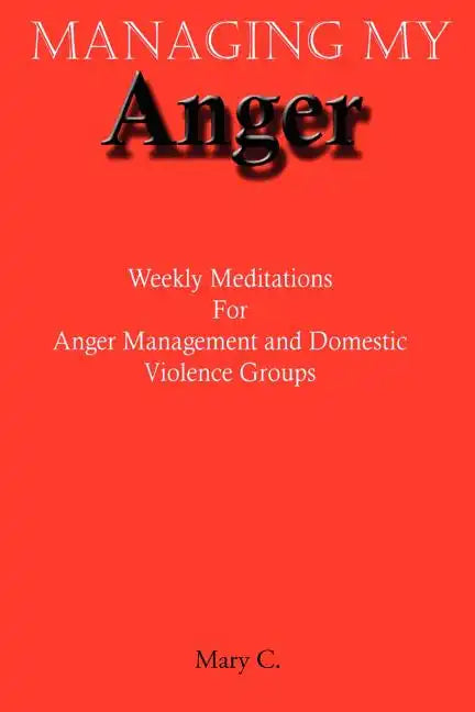 Managing My Anger: Weekly Meditations For Anger Management and Domestic Violence Groups - Paperback