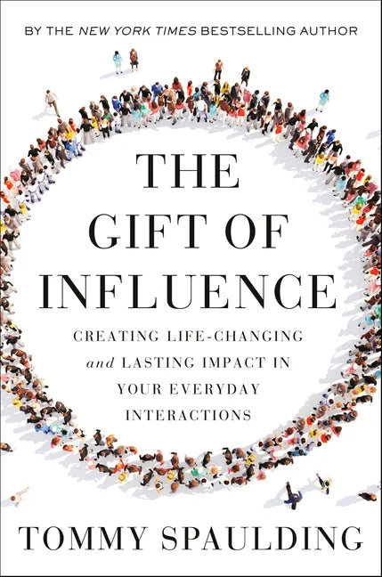 The Gift of Influence: Creating Life-Changing and Lasting Impact in Your Everyday Interactions - Hardcover