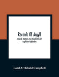 Records Of Argyll; Legends Traditions, And Recollections Of Argyllshire Highlanders, Collected Chiefly From The Gaelic, With Notes On The Antiquity Of - Paperback