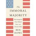 The Immoral Majority: Why Evangelicals Chose Political Power Over Christian Values - Paperback