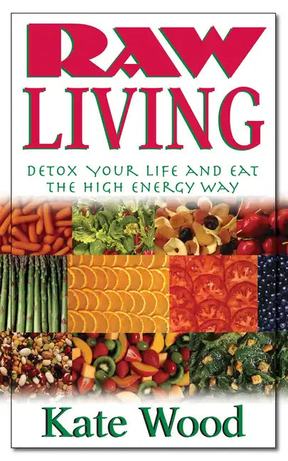 Raw Living: Detox Your Life and Eat the High Energy Way - Paperback