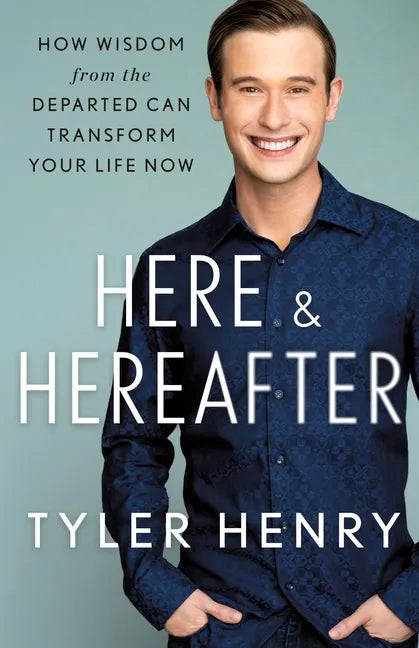 Here & Hereafter: How Wisdom from the Departed Can Transform Your Life Now - Hardcover