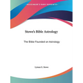 Stowe's Bible Astrology: The Bible Founded on Astrology - Paperback